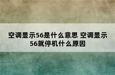 空调显示56是什么意思 空调显示56就停机什么原因